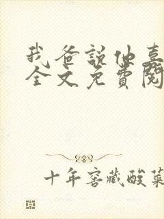 我爸说他喜欢你全文免费阅读