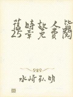 旧时故人皆是梦25章免费阅读