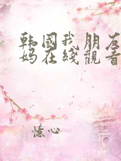 韩国我朋友的妈妈在线观看