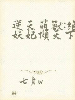 逆天萌兽:绝世妖妃倾天下下载全本txt