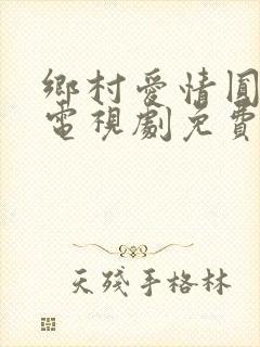 乡村爱情圆舞曲电视剧免费全集免费播放