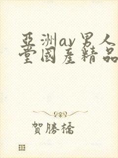 亚洲av男人天堂国产精品