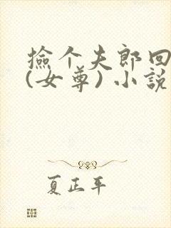 捡个夫郎回家宠(女尊) 小说