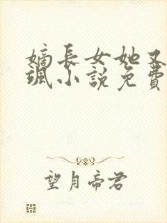 嫡长女她又美又飒小说免费全文阅读