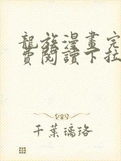 龙族漫画完整免费阅读下拉式六漫画