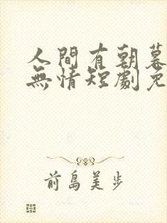 人间有朝暮苦海无情短剧免费观看