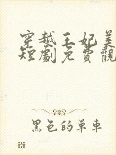 穿越王妃美又飒短剧免费观看14