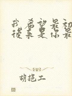 我希望最初是你后来是你最后也是你