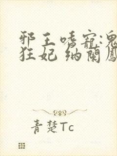 邪王嗜宠:鬼医狂妃 纳兰凤瑾