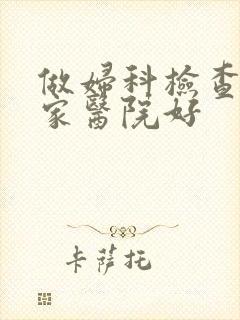 做妇科检查哪一家医院好