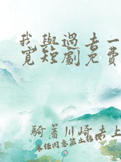我与过去一别两宽短剧免费观看全集高清