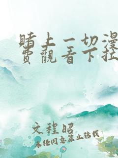 赌上一切漫画免费观看下拉式漫画