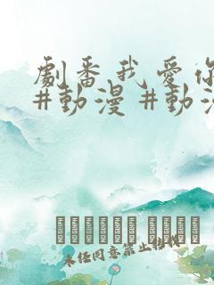 剧番.我爱你 #动漫 #动漫推荐_ #追番 #番剧