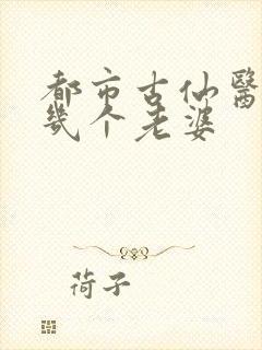 都市古仙医主角几个老婆