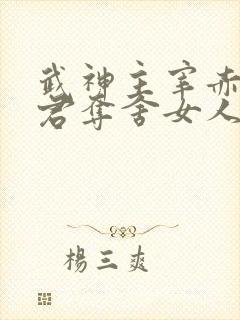 武神主宰赤炎魔君夺舍女人