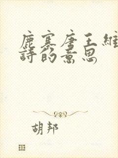鹿寨唐王维的古诗的意思