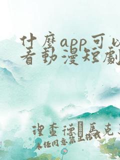 什么app可以看动漫短剧