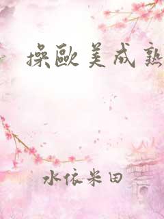 操欧美成熟女人
