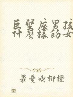 巨蟹座男孩喜欢什么样的女孩