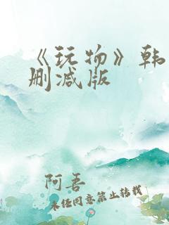 《玩物》韩国未删减版