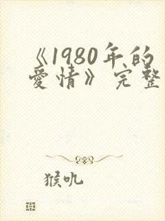 《1980年的爱情》完整版