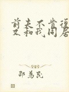 前夫不肯复婚却又和我同居