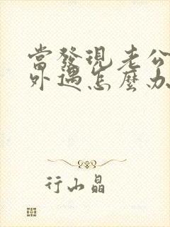 当发现老公经常外遇怎么办