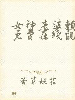女神老婆赖上我免费在线观看63