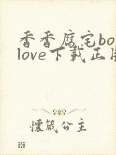 香香腐宅boylove下载正版