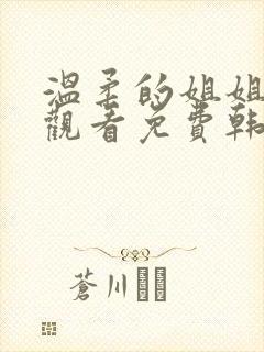 温柔的姐姐在线观看免费韩剧