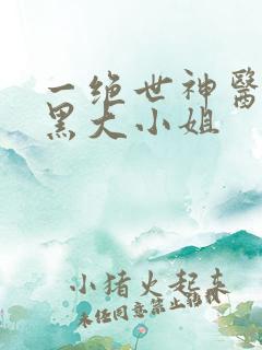 一绝世神医:腹黑大小姐
