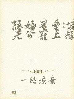 隐婚蜜爱:偏执老公宠上瘾