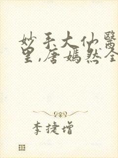 妙手大仙医陈万里,唐嫣然全部章节免费阅读