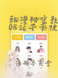 韩漫秘密教学208话子豪被发现了：结局+番外