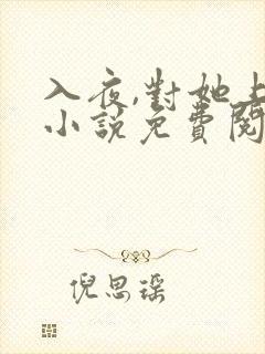 入夜,对她上瘾小说免费阅读全本