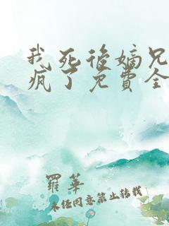 我死后嫡兄们都疯了免费全本小说