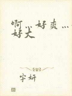 啊…好爽…嗯…好大