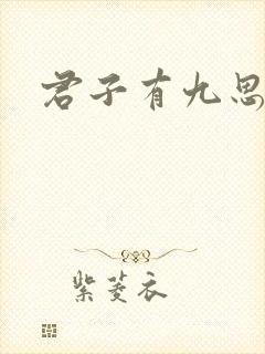 君子有九思全文