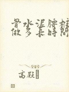 骨水泥腰椎手术做多长时间