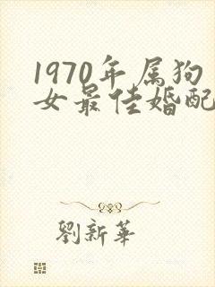1970年属狗女最佳婚配