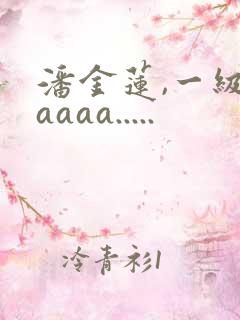 潘金莲,一级片aaaa.....