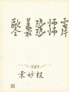 欧美恐怖电影大全最恐怖片免费