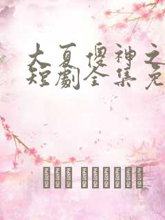 大夏傻神之逆袭短剧全集免费播放
