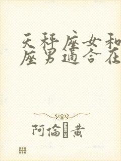 天秤座女和天蝎座男适合在一起吗