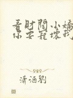 看财阀小娇妻叔你要宠坏我