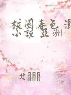 校园春色 激情小说 亚洲