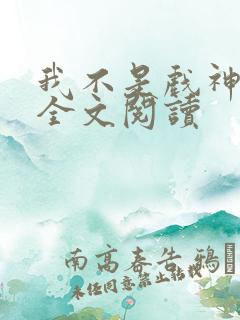 我不是戏神小说全文阅读
