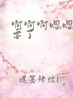 啊啊啊嗯嗯嗯不要了