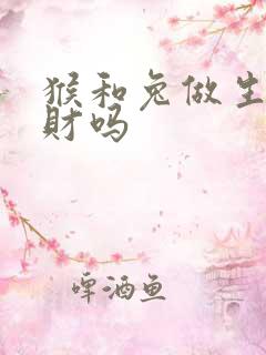 猴和兔做生意合财吗