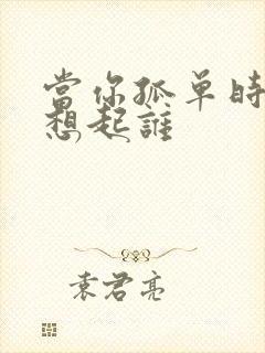 当你孤单时你会想起谁